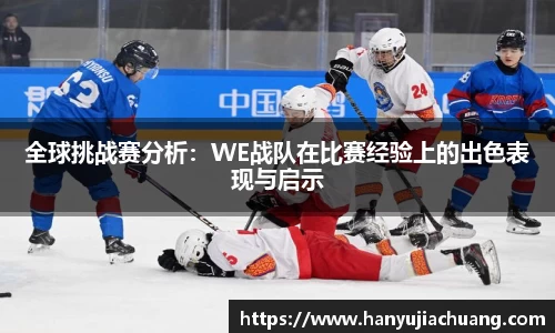 全球挑战赛分析：WE战队在比赛经验上的出色表现与启示