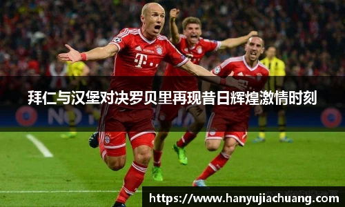 拜仁与汉堡对决罗贝里再现昔日辉煌激情时刻