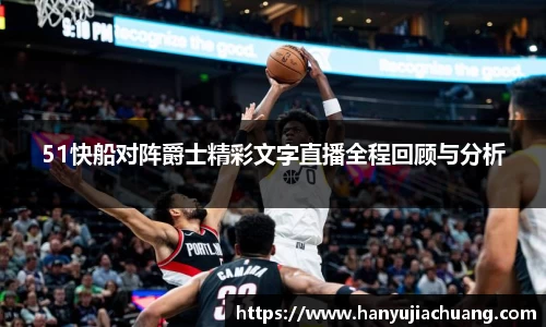 51快船对阵爵士精彩文字直播全程回顾与分析