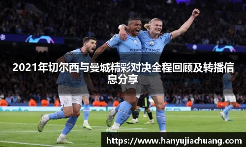 2021年切尔西与曼城精彩对决全程回顾及转播信息分享